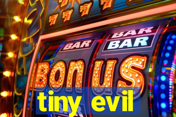 tiny evil